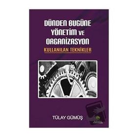 Dünden Bugüne Yönetim ve Organizasyon - Tülay Gümüş