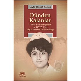 DÜNDEN KALANLAR TÜRKİYEDE HEMŞİRELİK VE GATA TSK SAĞLIK MESLEK LISESI ÖRNEĞİ - LEYLA ŞİMŞEK