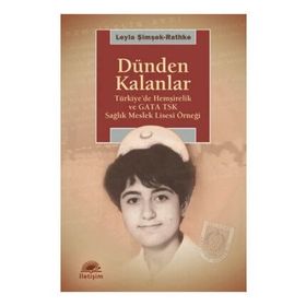 DÜNDEN KALANLAR TÜRKİYEDE HEMŞİRELİK VE GATA TSK SAĞLIK MESLEK LISESI ÖRNEĞİ - LEYLA ŞİMŞEK
