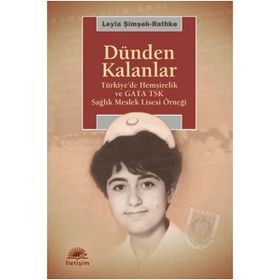 DÜNDEN KALANLAR TÜRKİYEDE HEMŞİRELİK VE GATA TSK SAĞLIK MESLEK LISESI ÖRNEĞİ - LEYLA ŞİMŞEK