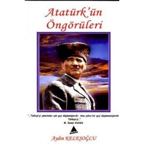 Dünden Yarına Atatürk’ün Öngörüleri - Aydın Keleşoğlu