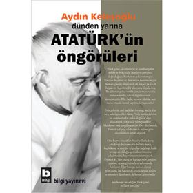 Dünden Yarına Atatürk’ün Öngörüleri - Aydın Keleşoğlu