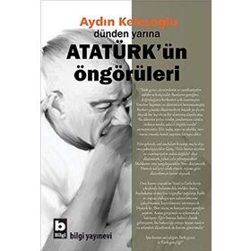 Dünden Yarına Atatürk’ün Öngörüleri - Aydın Keleşoğlu