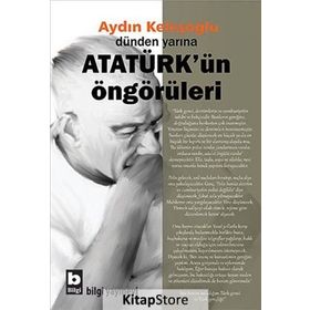 Dünden Yarına Atatürk’ün Öngörüleri - Aydın Keleşoğlu