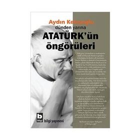 Dünden Yarına Atatürk’ün Öngörüleri - Aydın Keleşoğlu