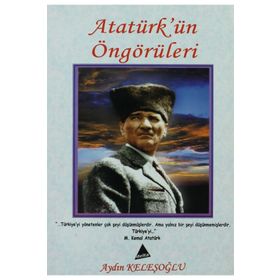 Dünden Yarına Atatürk’ün Öngörüleri - Aydın Keleşoğlu