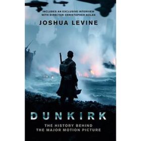 Dunkirk: The History Behind the Major Motion Picture - Joshua Levine