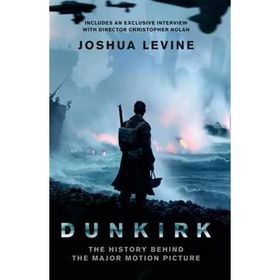 Dunkirk: The History Behind the Major Motion Picture - Joshua Levine