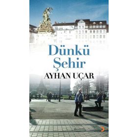 Dünkü Şehir - Ayhan Uçar