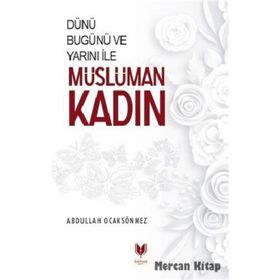 Dünü Bugünü ve Yarını ile Müslüman Kadın - Abdullah Köksal Ocaksönmez