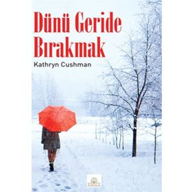 DÜNÜ GERIDE BIRAKMAK - KATHRYN CUSHMAN