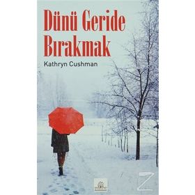 DÜNÜ GERIDE BIRAKMAK - KATHRYN CUSHMAN