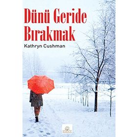 DÜNÜ GERIDE BIRAKMAK - KATHRYN CUSHMAN