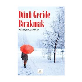 DÜNÜ GERIDE BIRAKMAK - KATHRYN CUSHMAN
