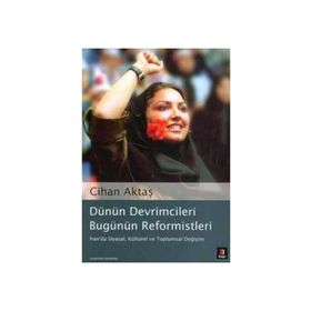 DÜNÜN DEVRIMCILERI BUGÜNÜN REFORMISTLERI İRAN´DA SIYASAL, KÜLTÜREL VE TOPLUMSAL DEĞİŞİM - CIHAN AKTAŞ