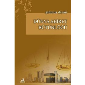 Dünya Ahiret Bütünlüğü - Şehmus Demir