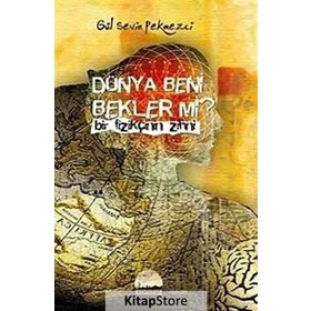 DÜNYA BENI BEKLER MI? BIR FİZİKÇİNİN ZIHNI - GÜL SEVIN PEKMEZCI