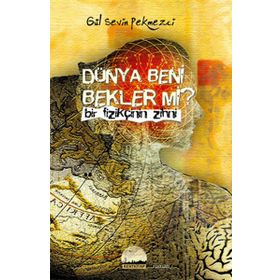 DÜNYA BENI BEKLER MI? BIR FİZİKÇİNİN ZIHNI - GÜL SEVIN PEKMEZCI