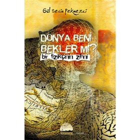 DÜNYA BENI BEKLER MI? BIR FİZİKÇİNİN ZIHNI - GÜL SEVIN PEKMEZCI