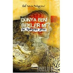DÜNYA BENI BEKLER MI? BIR FİZİKÇİNİN ZIHNI - GÜL SEVIN PEKMEZCI