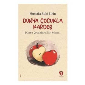 Dünya Çocukla Kardeş - Dünya Çocukları Şiir Atlası 1 - Mustafa Ruhi Şirin