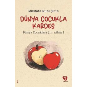 Dünya Çocukla Kardeş - Dünya Çocukları Şiir Atlası 1 - Mustafa Ruhi Şirin