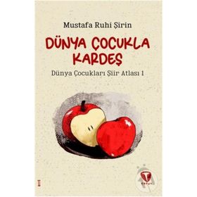 Dünya Çocukla Kardeş - Dünya Çocukları Şiir Atlası 1 - Mustafa Ruhi Şirin