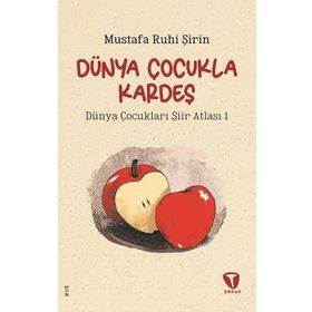Dünya Çocukla Kardeş - Dünya Çocukları Şiir Atlası 1 - Mustafa Ruhi Şirin