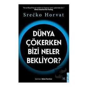Dünya Çökerken Bizi Neler Bekliyor? - Srecko Horvat