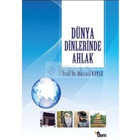 DÜNYA DINLERINDE AHLAK - MUSTAFA KÖYLÜ