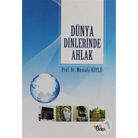 DÜNYA DINLERINDE AHLAK - MUSTAFA KÖYLÜ