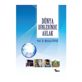 DÜNYA DINLERINDE AHLAK - MUSTAFA KÖYLÜ
