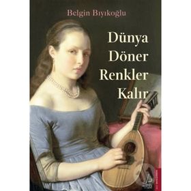 Dünya Döner Renkler Kalır - Belgin Bıyıkoğlu