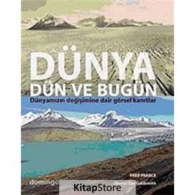 DÜNYA DÜN VE BUGÜN DÜNYAMIZIN DEĞİŞİMİNE DAIR GÖRSEL KANITLAR - FRED PEARCE