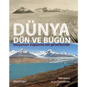DÜNYA DÜN VE BUGÜN DÜNYAMIZIN DEĞİŞİMİNE DAIR GÖRSEL KANITLAR - FRED PEARCE