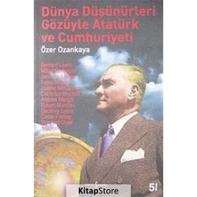DÜNYA DÜŞÜNÜRLERİ GÖZÜYLE ATATÜRK VE CUMHURIYETI - ÖZER OZANKAYA