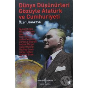 DÜNYA DÜŞÜNÜRLERİ GÖZÜYLE ATATÜRK VE CUMHURIYETI - ÖZER OZANKAYA