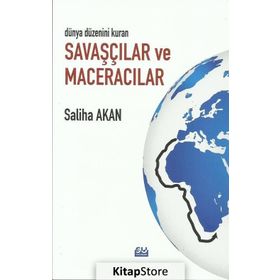 Dünya Düzenini Değiştiren Savaşçılar Ve Maceracılar- Saliha Akan