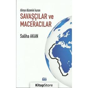 Dünya Düzenini Değiştiren Savaşçılar Ve Maceracılar- Saliha Akan