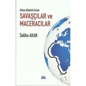 Dünya Düzenini Değiştiren Savaşçılar Ve Maceracılar- Saliha Akan