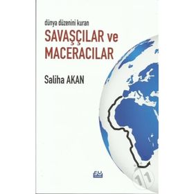Dünya Düzenini Değiştiren Savaşçılar Ve Maceracılar- Saliha Akan