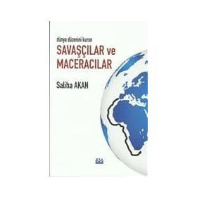 Dünya Düzenini Değiştiren Savaşçılar Ve Maceracılar- Saliha Akan