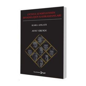 DÜNYA EDEBİYATININ EFSANELEŞEN KAHRAMANLARI : KARA ANLATI - AYSU ERDEN