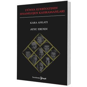 DÜNYA EDEBİYATININ EFSANELEŞEN KAHRAMANLARI : KARA ANLATI - AYSU ERDEN