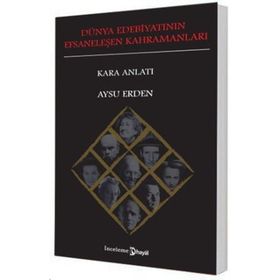 DÜNYA EDEBİYATININ EFSANELEŞEN KAHRAMANLARI : KARA ANLATI - AYSU ERDEN