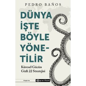 Dünya İşte Böyle Yönetilir - Pedro Banos - Epsilon Yayınevi