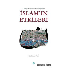 Dünya Kültür ve Medeniyetine İslam’ın Etkileri - ebul hasen en nedvi