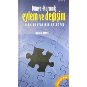 DÜNYA- KURMAK EYLEM VE DEĞİŞİM İSLAM DÜNYASININ GELECEĞİ - NADIM MACIT