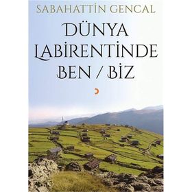 Dünya Labirentinde Ben - Biz - Sebahattin Gencal