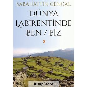 Dünya Labirentinde Ben - Biz - Sebahattin Gencal
